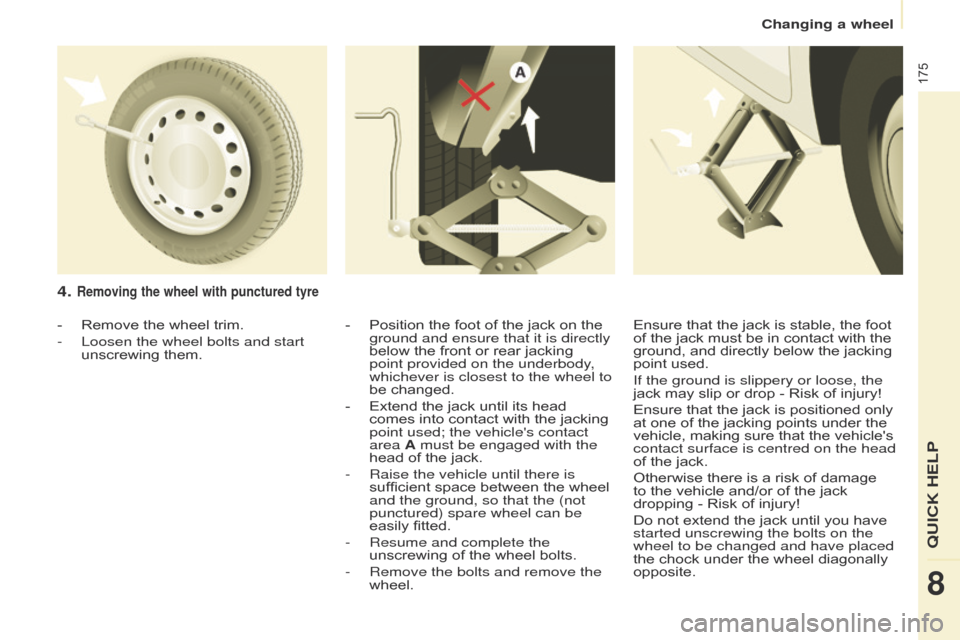 Citroen BERLINGO 2017 2.G Owners Manual 175
Berlingo2VP_en_Chap08_Aide-rapide_ed02-2016Berlingo2VP_en_Chap08_Aide-rapide_ed02-2016
4. Removing the wheel with punctured tyre
- Position  the   foot   of   the   jack   on   the  groun
