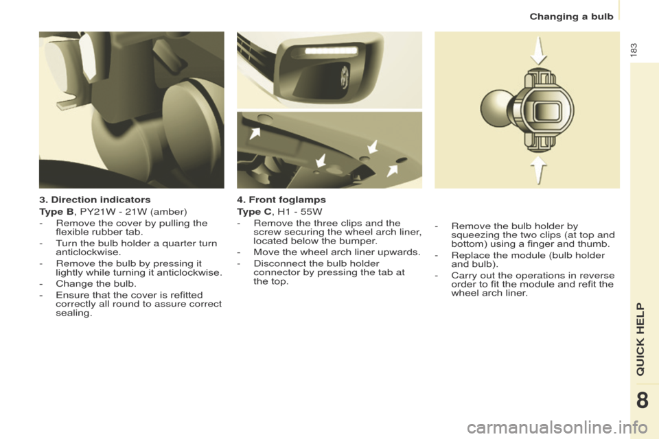 Citroen BERLINGO 2017 2.G Owners Manual 183
Berlingo2VP_en_Chap08_Aide-rapide_ed02-2016Berlingo2VP_en_Chap08_Aide-rapide_ed02-2016
3. Direction indicators
Type B, PY21W - 21W (amber)
- 
Remove the cover by pullin
 g the 
flexible
  rubber 