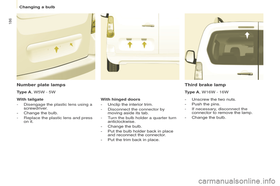 Citroen BERLINGO 2017 2.G Owners Manual 186
Berlingo2VP_en_Chap08_Aide-rapide_ed02-2016Berlingo2VP_en_Chap08_Aide-rapide_ed02-2016
Number plate lamps
- Unscrew  the   two   nuts.
-  
Push
   the   pins.
-
 
If necessary
 , disconnect