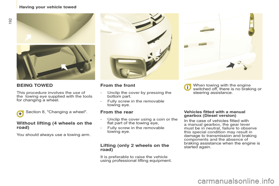Citroen BERLINGO 2017 2.G Owners Manual 192
Berlingo2VP_en_Chap08_Aide-rapide_ed02-2016Berlingo2VP_en_Chap08_Aide-rapide_ed02-2016
Without lifting (4 wheels on the
road)
You should always use a towing arm.
BEING TOWED
This procedure Citroen BERLINGO 2017 2.G Owners Manual 192
Berlingo2VP_en_Chap08_Aide-rapide_ed02-2016Berlingo2VP_en_Chap08_Aide-rapide_ed02-2016
Without lifting (4 wheels on the
road)
You should always use a towing arm.
BEING TOWED
This procedure