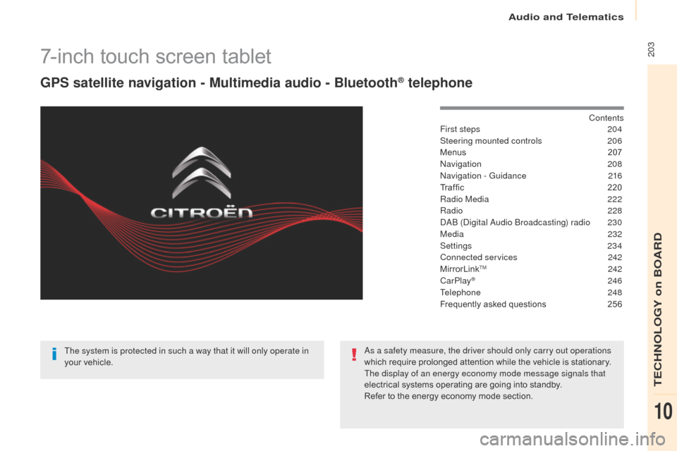 Citroen BERLINGO 2017 2.G Owners Manual  203
Berlingo2VP_en_Chap10a_SMEGplus_ed02-2016
7-inch touch screen tablet
GPS satellite navigation - Multimedia audio - Bluetooth® telephone
Contents
First steps
 2 04
Steering mounted controls
 2