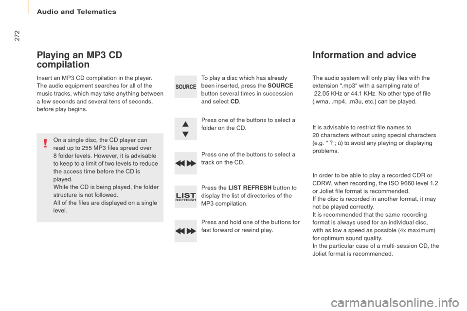 Citroen BERLINGO 2017 2.G Owners Manual 272
Berlingo2VP_en_Chap10b_RD45_ed02-2016
The audio system will only play files with the
extension ".mp3" with a sampling rate of
22.05 KHz or 44.1 KHz. No oth Citroen BERLINGO 2017 2.G Owners Manual 272
Berlingo2VP_en_Chap10b_RD45_ed02-2016
The audio system will only play files with the
extension ".mp3" with a sampling rate of
22.05 KHz or 44.1 KHz. No oth