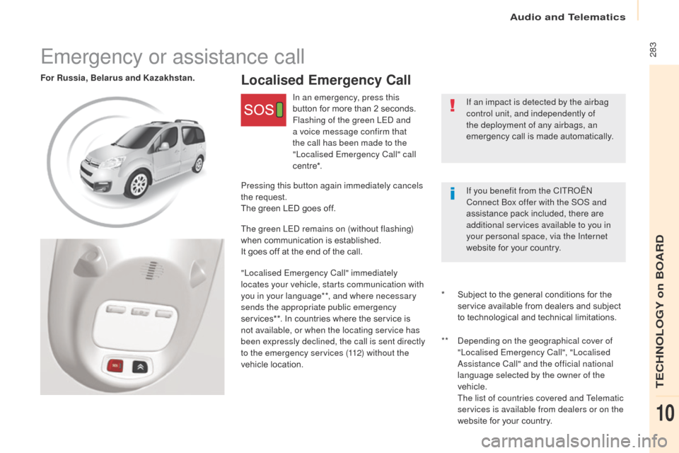 Citroen BERLINGO 2017 2.G Owners Guide  283
Berlingo2VP_en_Chap10c_BTA-3R_ed02-2016
Localised Emergency CallFor Russia, Belarus and Kazakhstan.If an impact is detected by the airbag 
control unit, and independently of 
the deployment of an