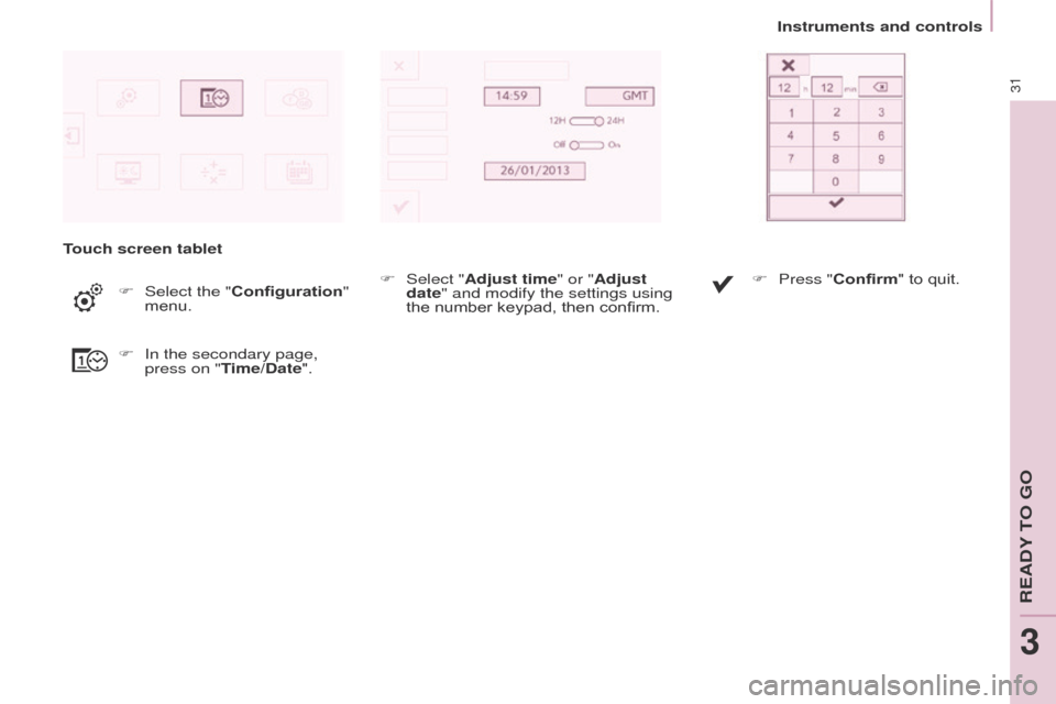 Citroen BERLINGO 2017 2.G Owners Guide 31
Berlingo2VP_en_Chap03_Pret-a-partir_ed02-2016
Instruments and controls
Berlingo2VP_en_Chap03_Pret-a-partir_ed02-2016
Touch screen tabletF  
Select the "
 Configuration" 
menu.
F
 
In the secondary 