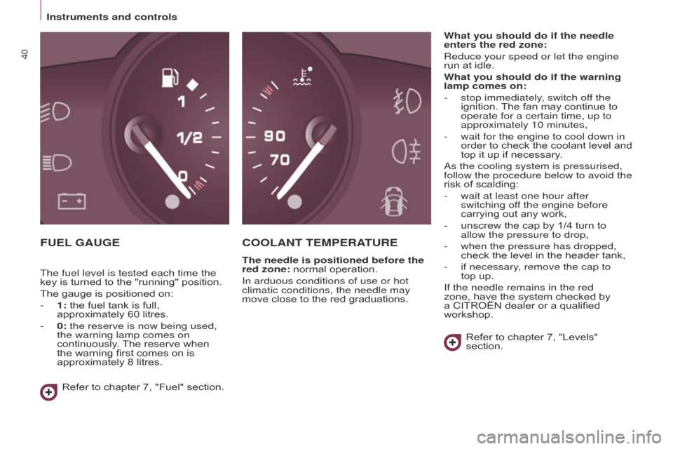 Citroen BERLINGO 2017 2.G Owners Manual 40
Berlingo2VP_en_Chap03_Pret-a-partir_ed02-2016
Instruments and controls
Berlingo2VP_en_Chap03_Pret-a-partir_ed02-2016
FUEL GAUGEC OOLANT   TEMPERATURE
The needle is positioned before the 
red zone:
