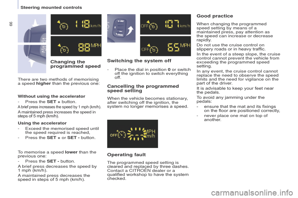 Citroen BERLINGO 2017 2.G Repair Manual 66
Berlingo2VP_en_Chap04_Ergonomie_ed02-2016
Changing the 
programmed speedSwitching the system off
Operating fault Cancelling the programmed 
speed setting
When the vehicle becomes stationary, 
after