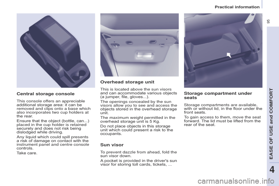 Citroen BERLINGO 2017 2.G Owners Manual  95
Berlingo2VP_en_Chap04_Ergonomie_ed02-2016Berlingo2VP_en_Chap04_Ergonomie_ed02-2016
Overhead storage unit
This is located above the sun visors 
and  can   accommodate   various   objects  
(a
