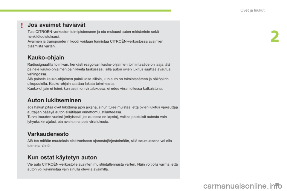 CITROEN C-ZERO 2011  Omistajan Käsikirjat (in Finnish) 2
!
Ovet ja luukut
33
Jos avaimet häviävät 
  Tule CITROËN-verkoston toimipisteeseen ja ota mukaasi auton rekisteriote sekähenkilötodistuksesi. Avaimen ja transponderin koodi voidaan tunnistaa C