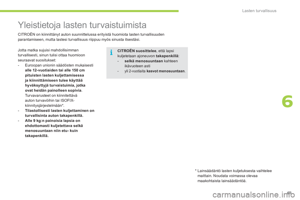 CITROEN C-ZERO 2011  Omistajan Käsikirjat (in Finnish) 6
i
Lasten turvallisuus
61
   
 
 
 
 
 
 
 
 
 
Yleistietoja lasten turvaistuimista 
 Jotta matka sujuisi mahdollisimman 
turvallisesti, sinun tulisi ottaa huomioonseuraavat suositukset: 
   
 
-  Eu