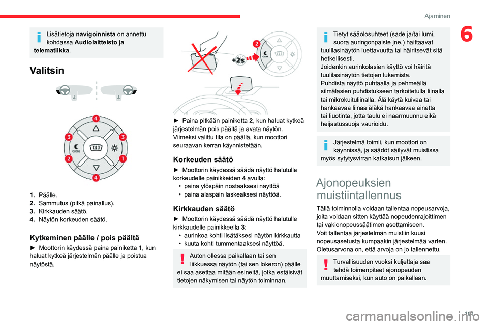 CITROEN C3 AIRCROSS 2021 Omistajan Käsikirjat (in Finnish) 101
Ajaminen
6Lisätietoja navigoinnista on annettu
kohdassa Audiolaitteisto ja
telematiikka .
Valitsin
1.Päälle.
2. Sammutus (pitkä painallus).
3. Kirkkauden säätö.
4. Näytön korkeu CITROEN C3 AIRCROSS 2021 Omistajan Käsikirjat (in Finnish) 101
Ajaminen
6Lisätietoja navigoinnista on annettu
kohdassa Audiolaitteisto ja
telematiikka .
Valitsin
1.Päälle.
2. Sammutus (pitkä painallus).
3. Kirkkauden säätö.
4. Näytön korkeu