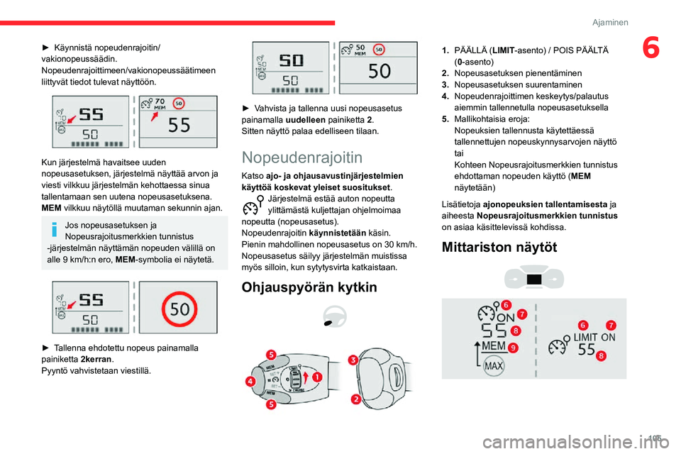 CITROEN C3 AIRCROSS 2021 Omistajan Käsikirjat (in Finnish) 105
Ajaminen
6► Käynnistä nopeudenrajoitin/vakionopeussäädin.
Nopeudenrajoittimeen/vakionopeussäätimeen
liittyvät tiedot tulevat näyttöön.
Kun järjestelmä havaitsee uuden
nopeusas CITROEN C3 AIRCROSS 2021 Omistajan Käsikirjat (in Finnish) 105
Ajaminen
6► Käynnistä nopeudenrajoitin/vakionopeussäädin.
Nopeudenrajoittimeen/vakionopeussäätimeen
liittyvät tiedot tulevat näyttöön.
Kun järjestelmä havaitsee uuden
nopeusas