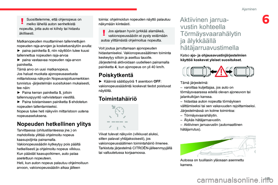 CITROEN C3 AIRCROSS 2021  Omistajan Käsikirjat (in Finnish) 109
Ajaminen
6Suosittelemme, että ohjenopeus on 
melko lähellä auton senhetkistä 
nopeutta, jotta auto ei kiihdy tai hidastu 
äkillisesti.
Matkanopeuden muuttaminen tallennettujen 
nopeuden raja-