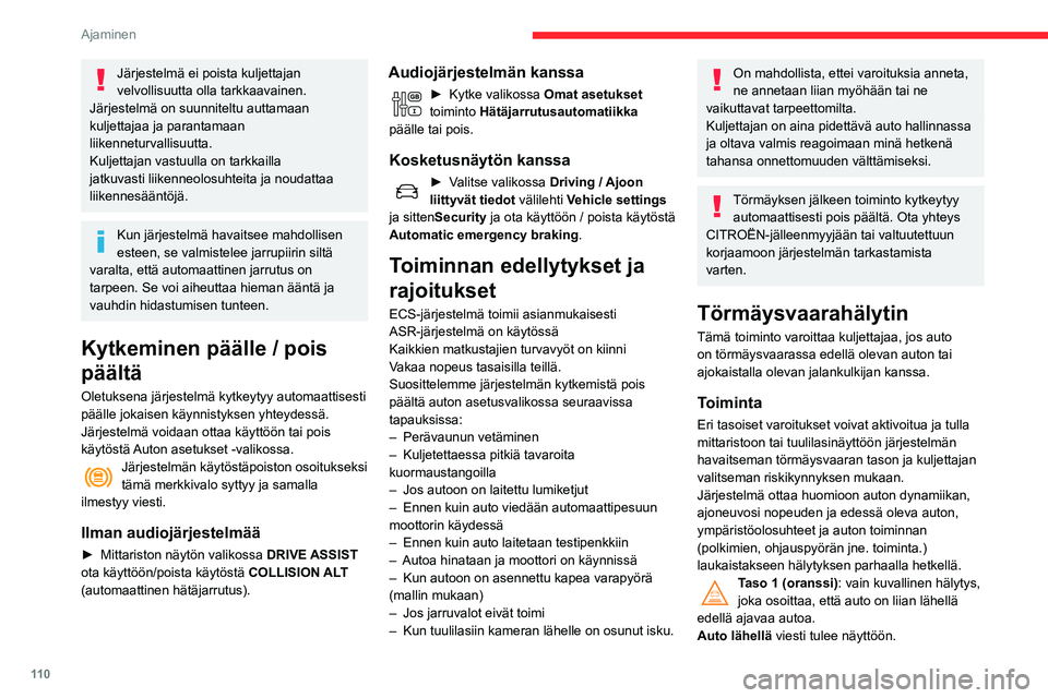 CITROEN C3 AIRCROSS 2021  Omistajan Käsikirjat (in Finnish) 11 0
Ajaminen
Järjestelmä ei poista kuljettajan 
velvollisuutta olla tarkkaavainen.
Järjestelmä on suunniteltu auttamaan 
kuljettajaa ja parantamaan 
liikenneturvallisuutta.
Kuljettajan vastuulla 