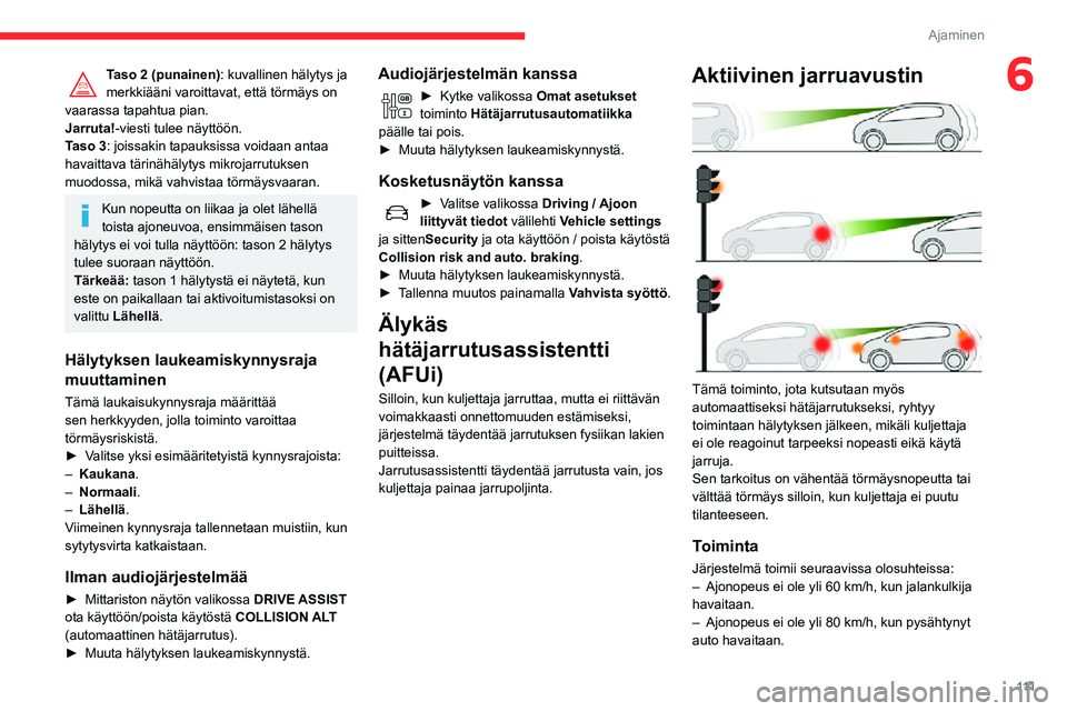 CITROEN C3 AIRCROSS 2021  Omistajan Käsikirjat (in Finnish) 111
Ajaminen
6Taso 2 (punainen): kuvallinen hälytys ja 
merkkiääni varoittavat, että törmäys on 
vaarassa tapahtua pian.
Jarruta! -viesti tulee näyttöön.
Taso 3: joissakin tapauksissa voidaan