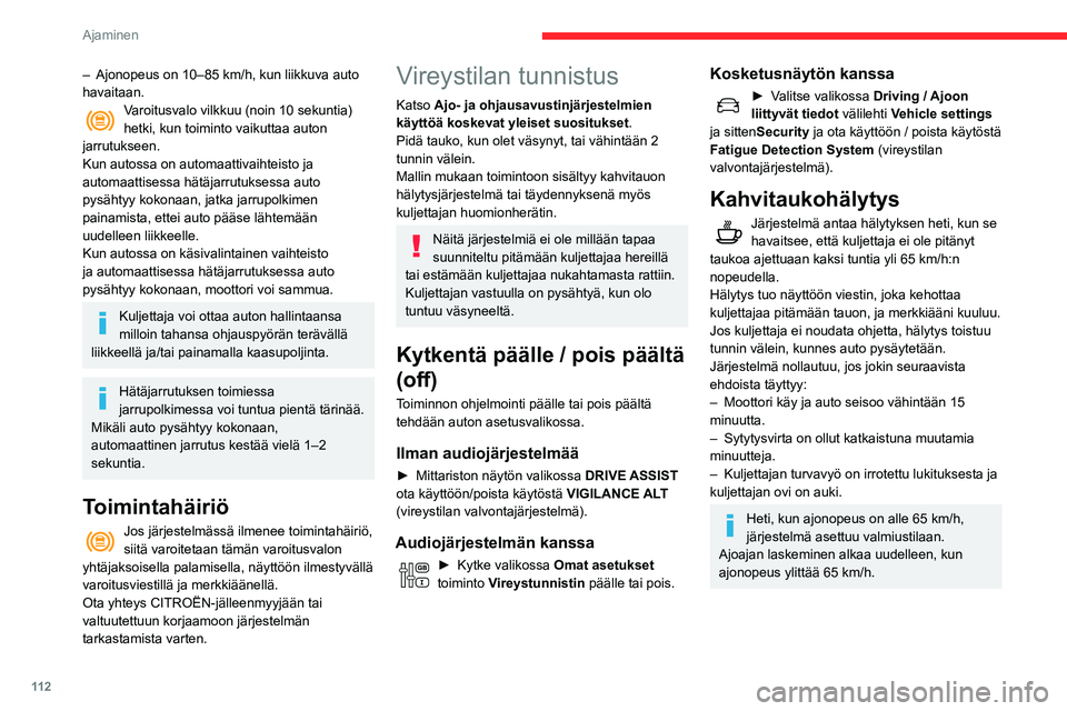 CITROEN C3 AIRCROSS 2021  Omistajan Käsikirjat (in Finnish) 11 2
Ajaminen
– Ajonopeus on 10–85 km/h, kun liikkuva auto havaitaan.Varoitusvalo vilkkuu (noin 10 sekuntia) hetki, kun toiminto vaikuttaa auton 
jarrutukseen.
Kun autossa on automaattivaihteisto 
