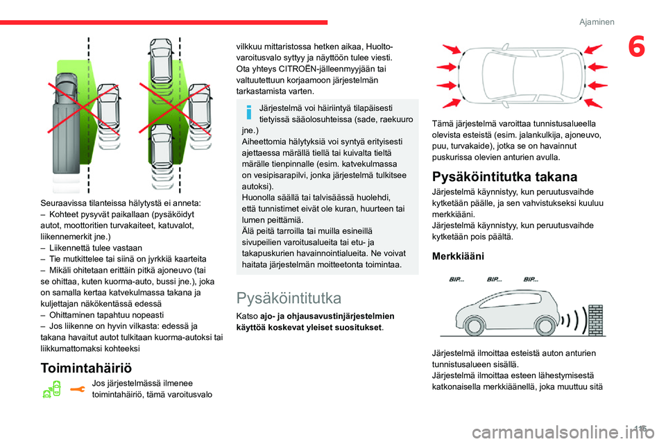 CITROEN C3 AIRCROSS 2021  Omistajan Käsikirjat (in Finnish) 11 5
Ajaminen
6
 
Seuraavissa tilanteissa hälytystä ei anneta:– Kohteet pysyvät paikallaan (pysäköidyt autot, moottoritien turvakaiteet, katuvalot, 
liikennemerkit jne.)
– Liikennettä tulee 