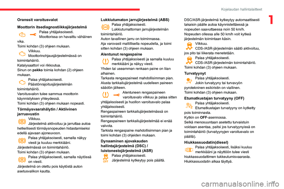 CITROEN C3 AIRCROSS 2021 Omistajan Käsikirjat (in Finnish) 11
Kojelaudan hallintalaitteet
1Oranssit varoitusvalot
Moottorin itsediagnostiikkajärjestelmä
Palaa yhtäjaksoisesti.Moottorissa on havaittu vähäinen
vika.
Toimi kohdan (3) ohjeen mukaan.
Vilkkuu CITROEN C3 AIRCROSS 2021 Omistajan Käsikirjat (in Finnish) 11
Kojelaudan hallintalaitteet
1Oranssit varoitusvalot
Moottorin itsediagnostiikkajärjestelmä
Palaa yhtäjaksoisesti.Moottorissa on havaittu vähäinen
vika.
Toimi kohdan (3) ohjeen mukaan.
Vilkkuu
