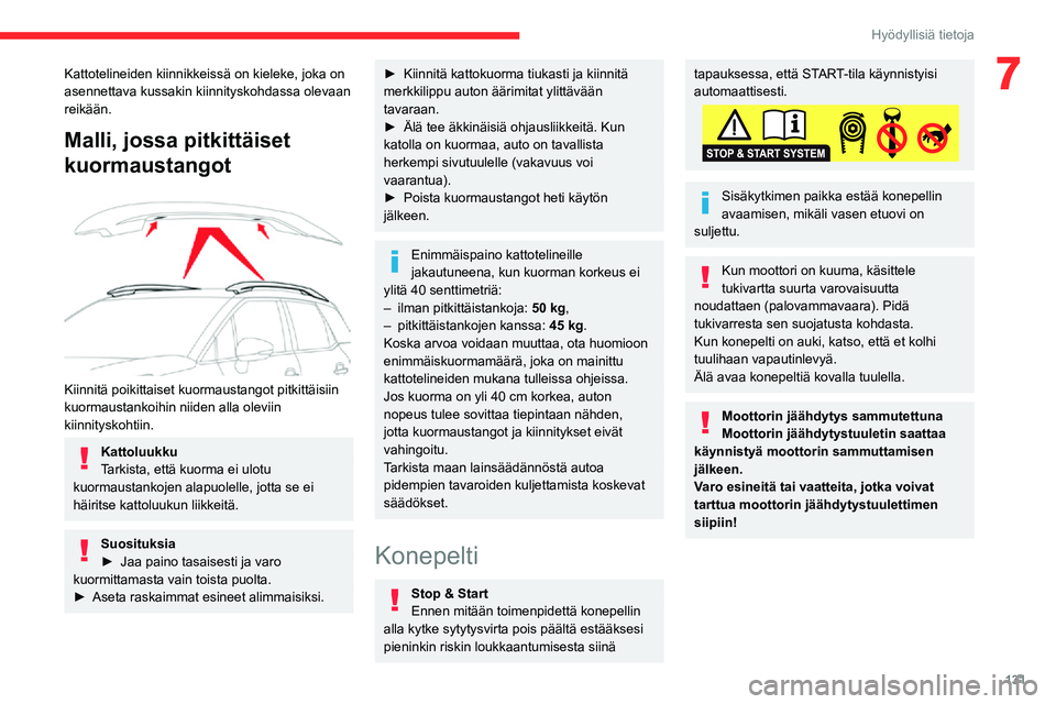 CITROEN C3 AIRCROSS 2021 Omistajan Käsikirjat (in Finnish) 131
Hyödyllisiä tietoja
7Kattotelineiden kiinnikkeissä on kieleke, joka on
asennettava kussakin kiinnityskohdassa olevaan
reikään.
Malli, jossa pitkittäiset
kuormaustangot
Kiinnitä poiki CITROEN C3 AIRCROSS 2021 Omistajan Käsikirjat (in Finnish) 131
Hyödyllisiä tietoja
7Kattotelineiden kiinnikkeissä on kieleke, joka on
asennettava kussakin kiinnityskohdassa olevaan
reikään.
Malli, jossa pitkittäiset
kuormaustangot
Kiinnitä poiki