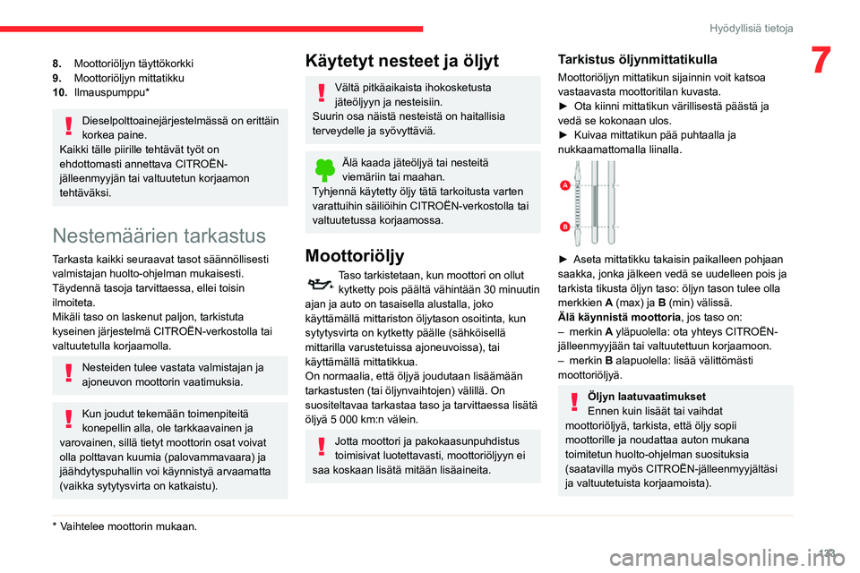 CITROEN C3 AIRCROSS 2021 Omistajan Käsikirjat (in Finnish) 133
Hyödyllisiä tietoja
78.Moottoriöljyn täyttökorkki
9. Moottoriöljyn mittatikku
10. Ilmauspumppu *
Dieselpolttoainejärjestelmässä on erittäin
korkea paine.
Kaikki tälle piirille tehtävà CITROEN C3 AIRCROSS 2021 Omistajan Käsikirjat (in Finnish) 133
Hyödyllisiä tietoja
78.Moottoriöljyn täyttökorkki
9. Moottoriöljyn mittatikku
10. Ilmauspumppu *
Dieselpolttoainejärjestelmässä on erittäin
korkea paine.
Kaikki tälle piirille tehtävÃ