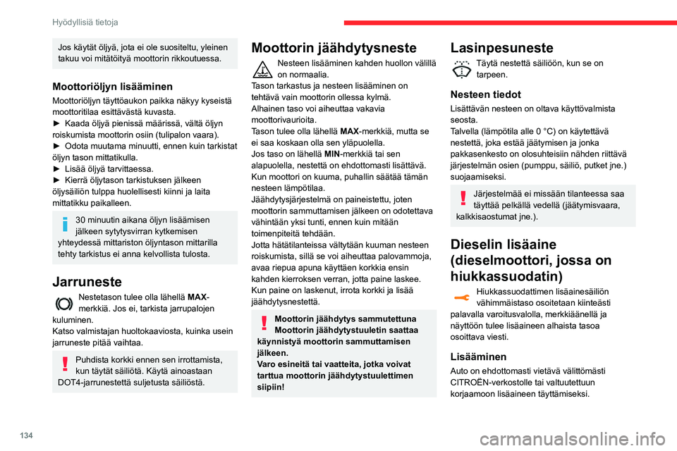 CITROEN C3 AIRCROSS 2021 Omistajan Käsikirjat (in Finnish) 134
Hyödyllisiä tietoja
AdBlue (BlueHDi)
Hälytys aktivoituu, kun vähimmäistaso
saavutetaan.
AdBlue-toimintamatkan osoittimista on
lisätietoja asiaa käsittelevässä kohdassa.
Täytä AdBlue-s CITROEN C3 AIRCROSS 2021 Omistajan Käsikirjat (in Finnish) 134
Hyödyllisiä tietoja
AdBlue (BlueHDi)
Hälytys aktivoituu, kun vähimmäistaso
saavutetaan.
AdBlue-toimintamatkan osoittimista on
lisätietoja asiaa käsittelevässä kohdassa.
Täytä AdBlue-s