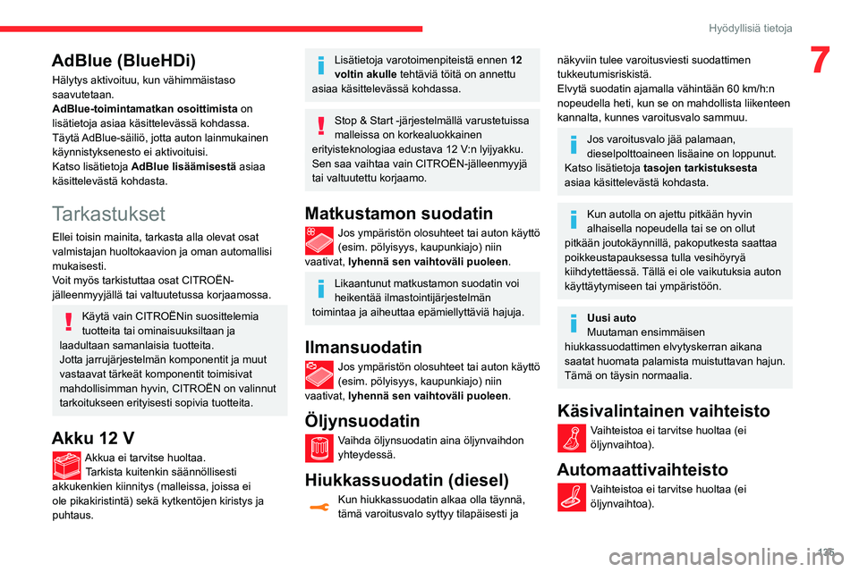 CITROEN C3 AIRCROSS 2021 Omistajan Käsikirjat (in Finnish) 135
Hyödyllisiä tietoja
7AdBlue (BlueHDi)
Hälytys aktivoituu, kun vähimmäistaso
saavutetaan.
AdBlue-toimintamatkan osoittimista on
lisätietoja asiaa käsittelevässä kohdassa.
Täytä AdBlue- CITROEN C3 AIRCROSS 2021 Omistajan Käsikirjat (in Finnish) 135
Hyödyllisiä tietoja
7AdBlue (BlueHDi)
Hälytys aktivoituu, kun vähimmäistaso
saavutetaan.
AdBlue-toimintamatkan osoittimista on
lisätietoja asiaa käsittelevässä kohdassa.
Täytä AdBlue-