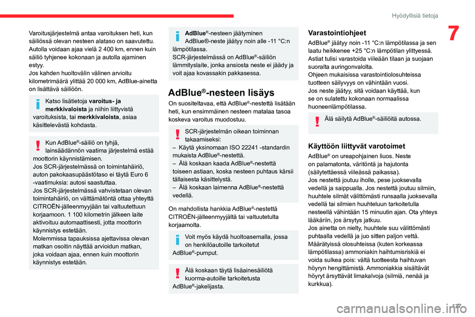 CITROEN C3 AIRCROSS 2021 Omistajan Käsikirjat (in Finnish) 137
Hyödyllisiä tietoja
7Varoitusjärjestelmä antaa varoituksen heti, kun
säiliössä olevan nesteen alataso on saavutettu.
Autolla voidaan ajaa vielä 2 400 km, ennen kuin säiliö tyhjenee kok CITROEN C3 AIRCROSS 2021 Omistajan Käsikirjat (in Finnish) 137
Hyödyllisiä tietoja
7Varoitusjärjestelmä antaa varoituksen heti, kun
säiliössä olevan nesteen alataso on saavutettu.
Autolla voidaan ajaa vielä 2 400 km, ennen kuin säiliö tyhjenee kok