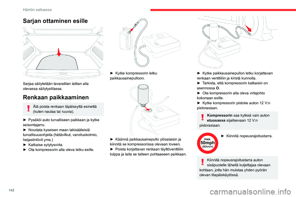 CITROEN C3 AIRCROSS 2021 Omistajan Käsikirjat (in Finnish) 142
Häiriön sattuessa
Sarjan ottaminen esille
Sarjaa säilytetään tavaratilan lattian alla
olevassa säilytystilassa.
Renkaan paikkaaminen
Älä poista renkaan läpäissyttä esinettä
(kuten CITROEN C3 AIRCROSS 2021 Omistajan Käsikirjat (in Finnish) 142
Häiriön sattuessa
Sarjan ottaminen esille
Sarjaa säilytetään tavaratilan lattian alla
olevassa säilytystilassa.
Renkaan paikkaaminen
Älä poista renkaan läpäissyttä esinettä
(kuten