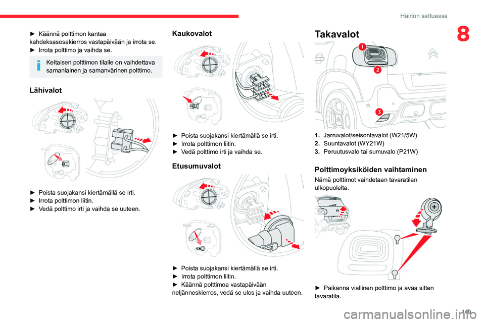 CITROEN C3 AIRCROSS 2021 Omistajan Käsikirjat (in Finnish) 149
Häiriön sattuessa
8► Käännä polttimon kantaa kahdeksasosakierros vastapäivään ja irrota se.► Irrota polttimo ja vaihda se.
Keltaisen polttimon tilalle on vaihdettava
samanlainen ja sa CITROEN C3 AIRCROSS 2021 Omistajan Käsikirjat (in Finnish) 149
Häiriön sattuessa
8► Käännä polttimon kantaa kahdeksasosakierros vastapäivään ja irrota se.► Irrota polttimo ja vaihda se.
Keltaisen polttimon tilalle on vaihdettava
samanlainen ja sa