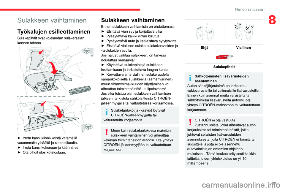 CITROEN C3 AIRCROSS 2021 Omistajan Käsikirjat (in Finnish) 151
Häiriön sattuessa
8Sulakkeen vaihtaminen
Työkalujen esilleottaminen
Sulakepihdit ovat kojelaudan sulakerasian
kannen takana.
► Irrota kansi kiinnikkeistä vetämällä vasemmalta ylhää CITROEN C3 AIRCROSS 2021 Omistajan Käsikirjat (in Finnish) 151
Häiriön sattuessa
8Sulakkeen vaihtaminen
Työkalujen esilleottaminen
Sulakepihdit ovat kojelaudan sulakerasian
kannen takana.
► Irrota kansi kiinnikkeistä vetämällä vasemmalta ylhää