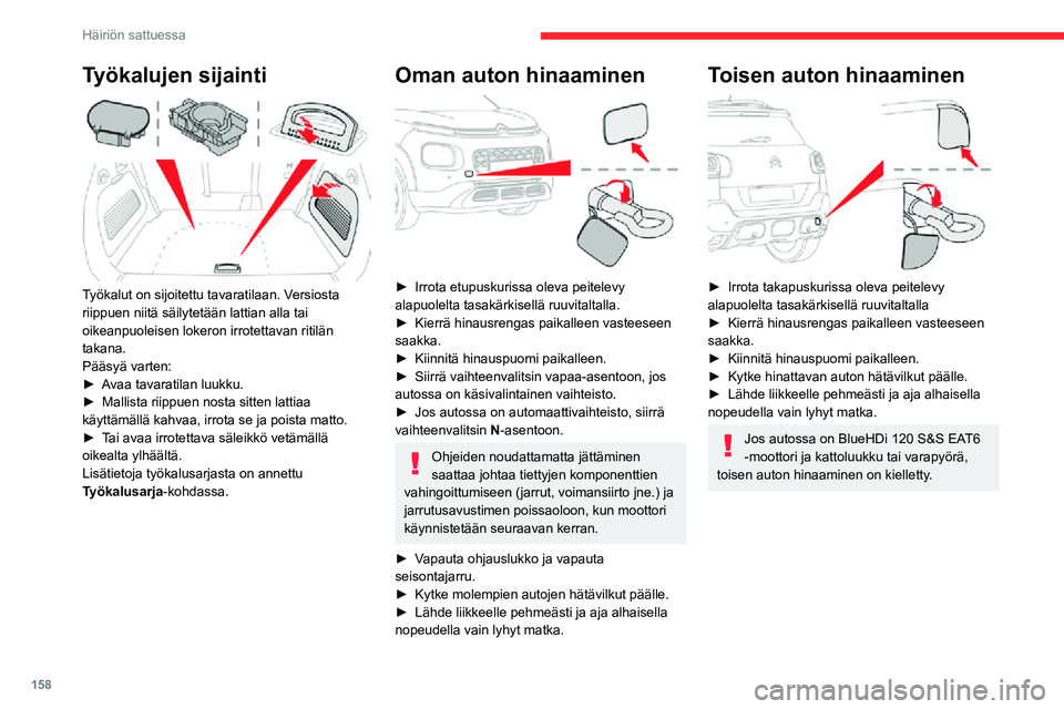 CITROEN C3 AIRCROSS 2021 Omistajan Käsikirjat (in Finnish) 158
Häiriön sattuessa
Työkalujen sijainti
Työkalut on sijoitettu tavaratilaan. Versiosta
riippuen niitä säilytetään lattian alla tai
oikeanpuoleisen lokeron irrotettavan ritilän
takana. CITROEN C3 AIRCROSS 2021 Omistajan Käsikirjat (in Finnish) 158
Häiriön sattuessa
Työkalujen sijainti
Työkalut on sijoitettu tavaratilaan. Versiosta
riippuen niitä säilytetään lattian alla tai
oikeanpuoleisen lokeron irrotettavan ritilän
takana.