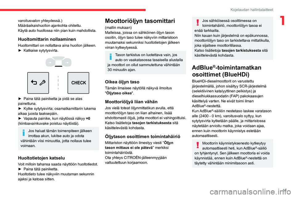 CITROEN C3 AIRCROSS 2021  Omistajan Käsikirjat (in Finnish) 15
Kojelaudan hallintalaitteet
1varoitusvalon yhteydessä.)
Määräaikaishuollon ajankohta ohitettu.
Käytä auto huollossa niin pian kuin mahdollista.
Huoltomittarin nollaaminen
Huoltomittari on nol