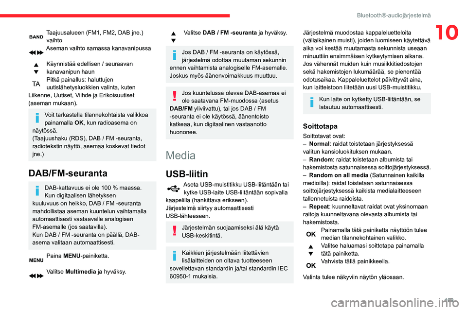 CITROEN C3 AIRCROSS 2021 Omistajan Käsikirjat (in Finnish) 169
Bluetooth®-audiojärjestelmä
10Taajuusalueen (FM1, FM2, DAB jne.) vaihtoAseman vaihto samassa kanavanipussa
Käynnistää edellisen / seuraavan
kanavanipun haun
Pitkä painallus: haluttujen uu CITROEN C3 AIRCROSS 2021 Omistajan Käsikirjat (in Finnish) 169
Bluetooth®-audiojärjestelmä
10Taajuusalueen (FM1, FM2, DAB jne.) vaihtoAseman vaihto samassa kanavanipussa
Käynnistää edellisen / seuraavan
kanavanipun haun
Pitkä painallus: haluttujen uu