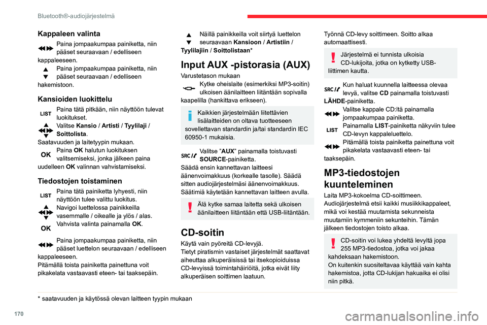 CITROEN C3 AIRCROSS 2021 Omistajan Käsikirjat (in Finnish) 170
Bluetooth®-audiojärjestelmä
Toisto ei tapahdu kansioiden hakemistopuun mukaisessa järjestyksessä.
Kaikki tiedostot näkyvät samalla tasolla.
Kun haluat kuunnella laitteessa olevaa levyä, va CITROEN C3 AIRCROSS 2021 Omistajan Käsikirjat (in Finnish) 170
Bluetooth®-audiojärjestelmä
Toisto ei tapahdu kansioiden hakemistopuun mukaisessa järjestyksessä.
Kaikki tiedostot näkyvät samalla tasolla.
Kun haluat kuunnella laitteessa olevaa levyä, va