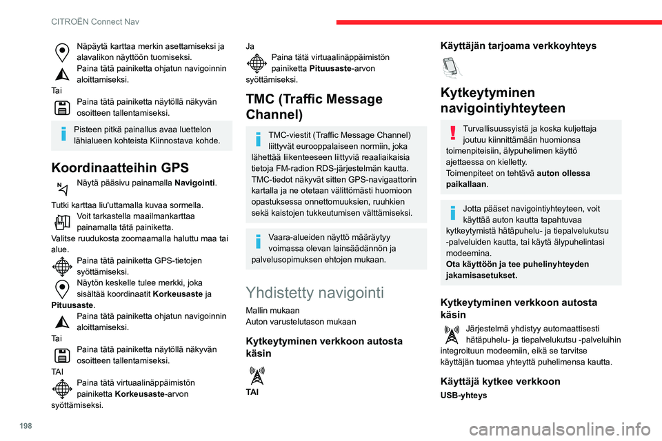 CITROEN C3 AIRCROSS 2021  Omistajan Käsikirjat (in Finnish) 198
CITROËN Connect Nav
Näpäytä karttaa merkin asettamiseksi ja alavalikon näyttöön tuomiseksi.Paina tätä painiketta ohjatun navigoinnin aloittamiseksi.
Ta i
Paina tätä painiketta näytöll