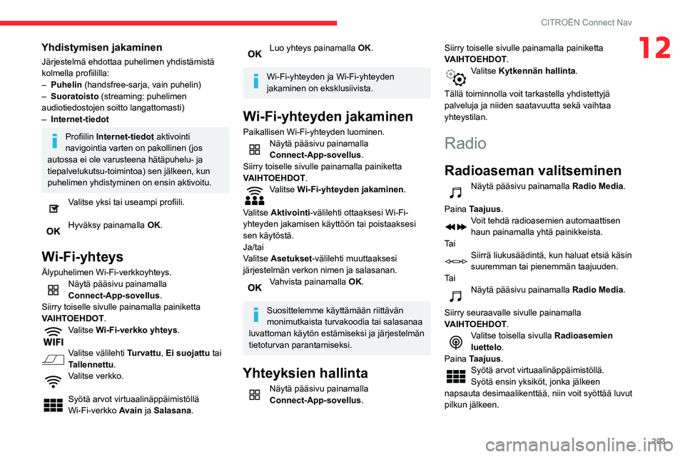 CITROEN C3 AIRCROSS 2021  Omistajan Käsikirjat (in Finnish) 203
CITROËN Connect Nav
12Yhdistymisen jakaminen
Järjestelmä ehdottaa puhelimen yhdistämistä 
kolmella profiililla:
– Puhelin (handsfree-sarja, vain puhelin)– Suoratoisto (streaming: puhelime
