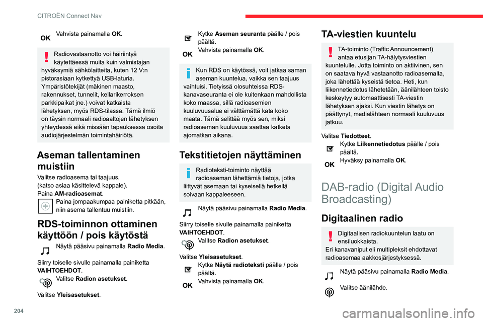 CITROEN C3 AIRCROSS 2021  Omistajan Käsikirjat (in Finnish) 204
CITROËN Connect Nav
Valitse taajuusalueeksi DAB valitsemalla 
Aaltoalue.
FM-DAB-seuranta
DAB ei kata koko maata.
Kun digitaalinen vastaanotto on huono, 
FM–DAB -seurannan avulla kuuntelua 
void