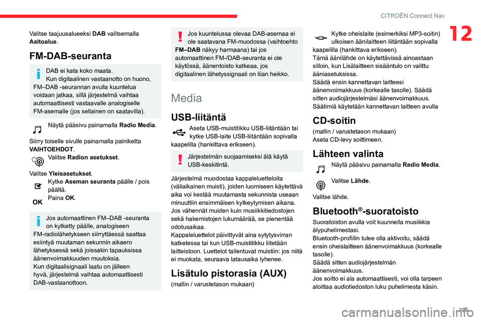 CITROEN C3 AIRCROSS 2021  Omistajan Käsikirjat (in Finnish) 205
CITROËN Connect Nav
12Valitse taajuusalueeksi DAB valitsemalla 
Aaltoalue.
FM-DAB-seuranta
DAB ei kata koko maata.
Kun digitaalinen vastaanotto on huono, 
FM–DAB -seurannan avulla kuuntelua 
vo