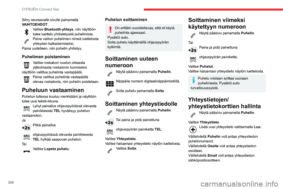 CITROEN C3 AIRCROSS 2021  Omistajan Käsikirjat (in Finnish) 208
CITROËN Connect Nav
Toiminnolla Email voit katsoa 
yhteystietojen sähköpostiosoitteet, mutta 
järjestelmä ei pysty lähettämään sähköpostia.
Viestien hallinta
Näytä pääsivu painamall