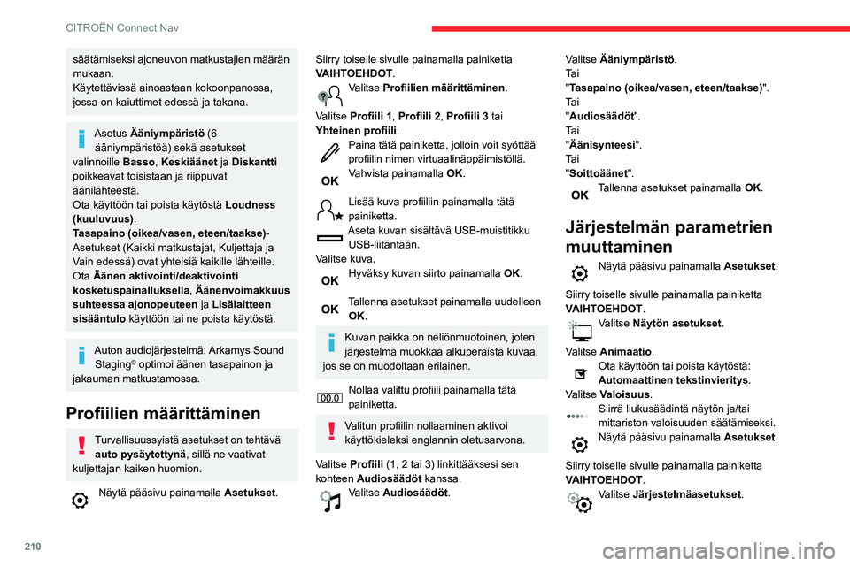 CITROEN C3 AIRCROSS 2021 Omistajan Käsikirjat (in Finnish) 210
CITROËN Connect Nav
Valitse Yksiköt, jos haluat vaihtaa matka-,
kulutus- ja lämpötilayksiköt.
Valitse Tehdasasetukset , jos haluat palauttaa
alkuperäiset asetukset.
Järjestelmän palautta CITROEN C3 AIRCROSS 2021 Omistajan Käsikirjat (in Finnish) 210
CITROËN Connect Nav
Valitse Yksiköt, jos haluat vaihtaa matka-,
kulutus- ja lämpötilayksiköt.
Valitse Tehdasasetukset , jos haluat palauttaa
alkuperäiset asetukset.
Järjestelmän palautta
