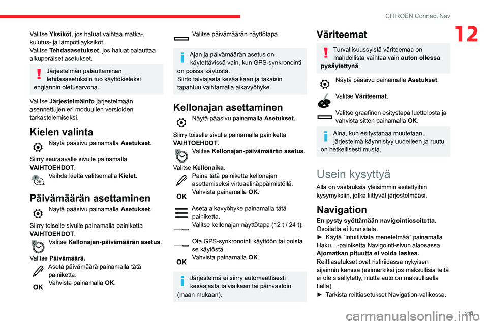CITROEN C3 AIRCROSS 2021 Omistajan Käsikirjat (in Finnish) 2 11
CITROËN Connect Nav
12Valitse Yksiköt, jos haluat vaihtaa matka-,
kulutus- ja lämpötilayksiköt.
Valitse Tehdasasetukset, jos haluat palauttaa
alkuperäiset asetukset.
Järjestelmän palaut CITROEN C3 AIRCROSS 2021 Omistajan Käsikirjat (in Finnish) 2 11
CITROËN Connect Nav
12Valitse Yksiköt, jos haluat vaihtaa matka-,
kulutus- ja lämpötilayksiköt.
Valitse Tehdasasetukset, jos haluat palauttaa
alkuperäiset asetukset.
Järjestelmän palaut