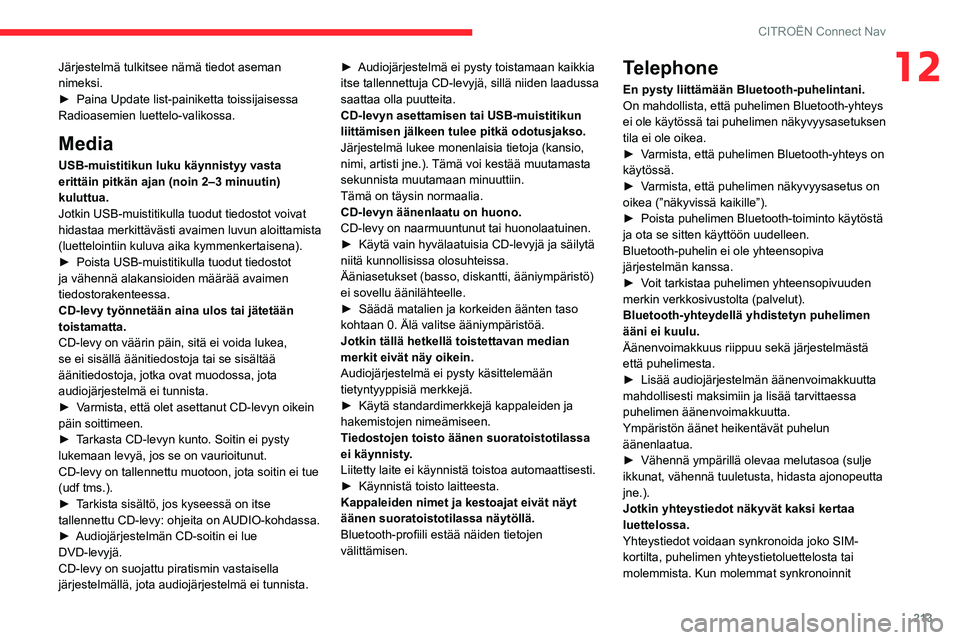 CITROEN C3 AIRCROSS 2021 Omistajan Käsikirjat (in Finnish) 213
CITROËN Connect Nav
12Järjestelmä tulkitsee nämä tiedot aseman
nimeksi.
► Paina Update list-painiketta toissijaisessa Radioasemien luettelo-valikossa.
Media
USB-muistitikun luku käynnisty CITROEN C3 AIRCROSS 2021 Omistajan Käsikirjat (in Finnish) 213
CITROËN Connect Nav
12Järjestelmä tulkitsee nämä tiedot aseman
nimeksi.
► Paina Update list-painiketta toissijaisessa Radioasemien luettelo-valikossa.
Media
USB-muistitikun luku käynnisty