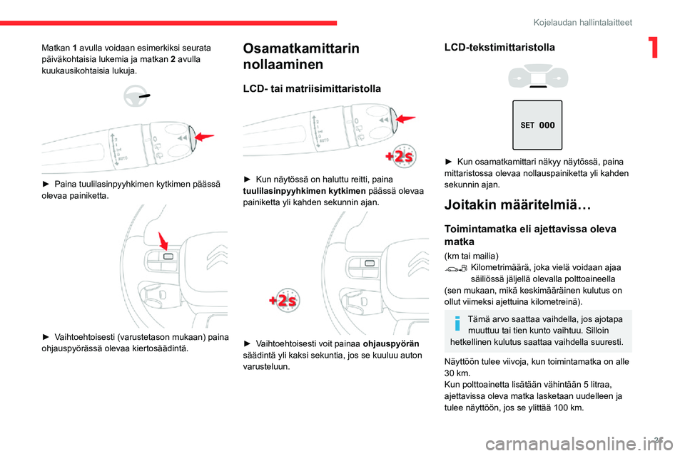 CITROEN C3 AIRCROSS 2021 Omistajan Käsikirjat (in Finnish) 21
Kojelaudan hallintalaitteet
1Matkan 1 avulla voidaan esimerkiksi seurata
päiväkohtaisia lukemia ja matkan 2 avulla
kuukausikohtaisia lukuja.
► Paina tuulilasinpyyhkimen kytkimen pääs CITROEN C3 AIRCROSS 2021 Omistajan Käsikirjat (in Finnish) 21
Kojelaudan hallintalaitteet
1Matkan 1 avulla voidaan esimerkiksi seurata
päiväkohtaisia lukemia ja matkan 2 avulla
kuukausikohtaisia lukuja.
► Paina tuulilasinpyyhkimen kytkimen pääs