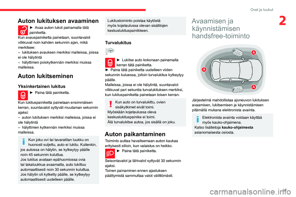 CITROEN C3 AIRCROSS 2021 Omistajan Käsikirjat (in Finnish) 25
Ovet ja luukut
2Auton lukituksen avaaminen
► Avaa auton lukot painamalla tätä painiketta.
Kun avauspainiketta painetaan, suuntavalot
vilkkuvat noin kahden sekunnin ajan, mikä
merkitsee:
– CITROEN C3 AIRCROSS 2021 Omistajan Käsikirjat (in Finnish) 25
Ovet ja luukut
2Auton lukituksen avaaminen
► Avaa auton lukot painamalla tätä painiketta.
Kun avauspainiketta painetaan, suuntavalot
vilkkuvat noin kahden sekunnin ajan, mikä
merkitsee:
–