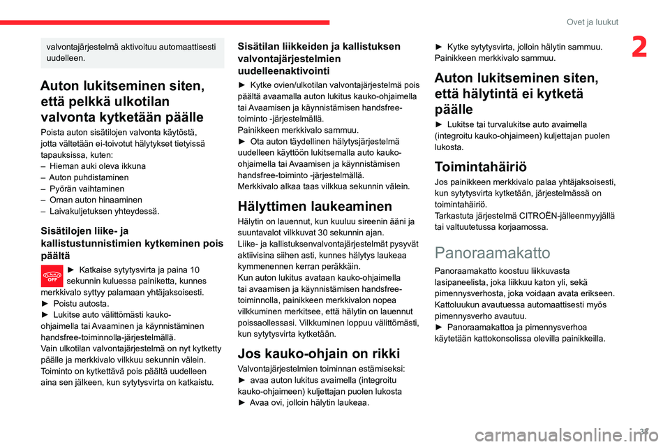 CITROEN C3 AIRCROSS 2021 Omistajan Käsikirjat (in Finnish) 33
Ovet ja luukut
2valvontajärjestelmä aktivoituu automaattisesti
uudelleen.
Auton lukitseminen siten, että pelkkä ulkotilan
valvonta kytketään päälle
Poista auton sisätilojen valvonta käy CITROEN C3 AIRCROSS 2021 Omistajan Käsikirjat (in Finnish) 33
Ovet ja luukut
2valvontajärjestelmä aktivoituu automaattisesti
uudelleen.
Auton lukitseminen siten, että pelkkä ulkotilan
valvonta kytketään päälle
Poista auton sisätilojen valvonta käy