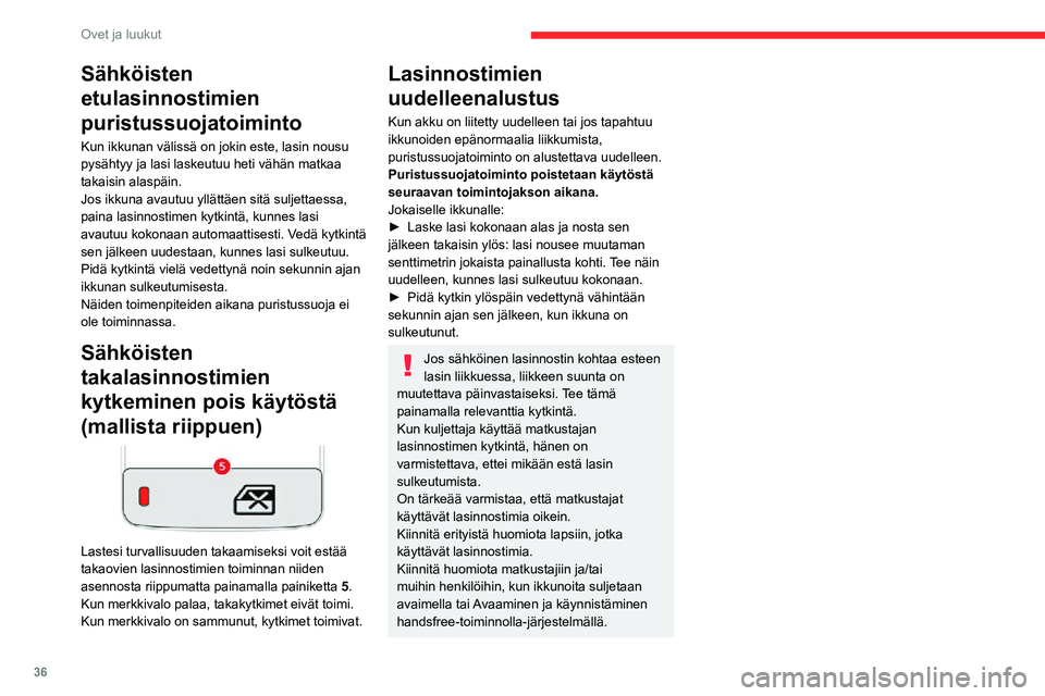 CITROEN C3 AIRCROSS 2021 Omistajan Käsikirjat (in Finnish) 36
Ovet ja luukut
Sähköisten
etulasinnostimien
puristussuojatoiminto
Kun ikkunan välissä on jokin este, lasin nousu
pysähtyy ja lasi laskeutuu heti vähän matkaa
takaisin alaspäin.
Jos ikku CITROEN C3 AIRCROSS 2021 Omistajan Käsikirjat (in Finnish) 36
Ovet ja luukut
Sähköisten
etulasinnostimien
puristussuojatoiminto
Kun ikkunan välissä on jokin este, lasin nousu
pysähtyy ja lasi laskeutuu heti vähän matkaa
takaisin alaspäin.
Jos ikku