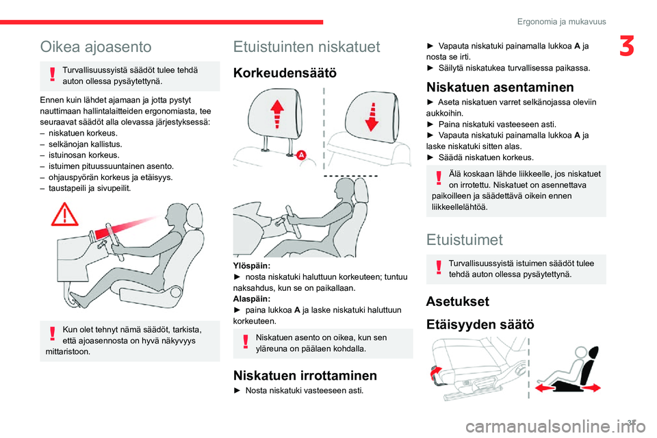 CITROEN C3 AIRCROSS 2021 Omistajan Käsikirjat (in Finnish) 37
Ergonomia ja mukavuus
3Oikea ajoasento
Turvallisuussyistä säädöt tulee tehdä auton ollessa pysäytettynä.
Ennen kuin lähdet ajamaan ja jotta pystyt
nauttimaan hallintalaitteiden ergonomiast CITROEN C3 AIRCROSS 2021 Omistajan Käsikirjat (in Finnish) 37
Ergonomia ja mukavuus
3Oikea ajoasento
Turvallisuussyistä säädöt tulee tehdä auton ollessa pysäytettynä.
Ennen kuin lähdet ajamaan ja jotta pystyt
nauttimaan hallintalaitteiden ergonomiast