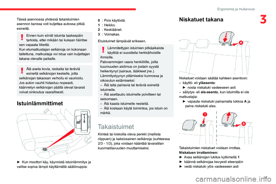 CITROEN C3 AIRCROSS 2021 Omistajan Käsikirjat (in Finnish) 39
Ergonomia ja mukavuus
3Tässä asennossa yhdessä takaistuimien
asennon kanssa voit kuljettaa autossa pitkiä
esineitä.
Ennen kuin siirrät istuinta taaksepäin
tarkista, ettei mikään tai kuk CITROEN C3 AIRCROSS 2021 Omistajan Käsikirjat (in Finnish) 39
Ergonomia ja mukavuus
3Tässä asennossa yhdessä takaistuimien
asennon kanssa voit kuljettaa autossa pitkiä
esineitä.
Ennen kuin siirrät istuinta taaksepäin
tarkista, ettei mikään tai kuk