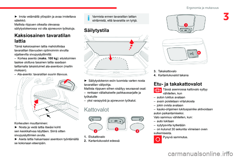 CITROEN C3 AIRCROSS 2021 Omistajan Käsikirjat (in Finnish) 53
Ergonomia ja mukavuus
3► Irrota vetämällä ylöspäin ja avaa irrotettava säleikkö.
Mallista riippuen oikealla olevassa
säilytyslokerossa voi olla ajoneuvon työkaluja.
Kaksiosainen tavarat CITROEN C3 AIRCROSS 2021 Omistajan Käsikirjat (in Finnish) 53
Ergonomia ja mukavuus
3► Irrota vetämällä ylöspäin ja avaa irrotettava säleikkö.
Mallista riippuen oikealla olevassa
säilytyslokerossa voi olla ajoneuvon työkaluja.
Kaksiosainen tavarat