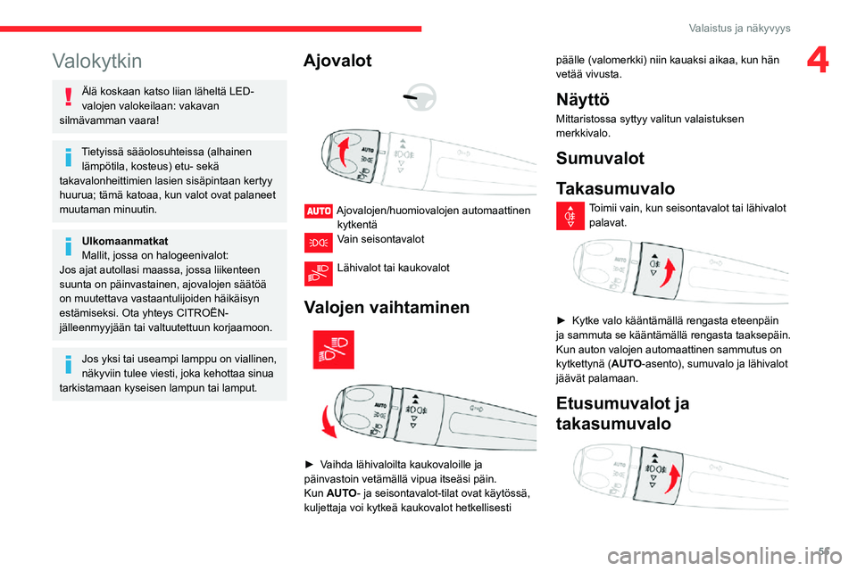 CITROEN C3 AIRCROSS 2021 Omistajan Käsikirjat (in Finnish) 55
Valaistus ja näkyvyys
4Valokytkin
Älä koskaan katso liian läheltä LED-
valojen valokeilaan: vakavan
silmävamman vaara!
Tietyissä sääolosuhteissa (alhainen lämpötila, kosteus) etu- sek CITROEN C3 AIRCROSS 2021 Omistajan Käsikirjat (in Finnish) 55
Valaistus ja näkyvyys
4Valokytkin
Älä koskaan katso liian läheltä LED-
valojen valokeilaan: vakavan
silmävamman vaara!
Tietyissä sääolosuhteissa (alhainen lämpötila, kosteus) etu- sek