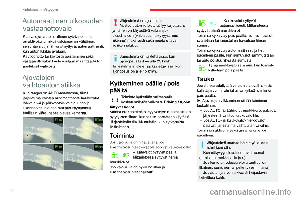 CITROEN C3 AIRCROSS 2021 Omistajan Käsikirjat (in Finnish) 58
Valaistus ja näkyvyys
Automaattinen ulkopuolen vastaanottovalo
Kun valojen automaattinen sytytystoiminto
on aktivoitu ja mikäli valoisuus on vähäinen,
seisontavalot ja lähivalot syttyvät au CITROEN C3 AIRCROSS 2021 Omistajan Käsikirjat (in Finnish) 58
Valaistus ja näkyvyys
Automaattinen ulkopuolen vastaanottovalo
Kun valojen automaattinen sytytystoiminto
on aktivoitu ja mikäli valoisuus on vähäinen,
seisontavalot ja lähivalot syttyvät au